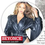  ??  ?? BEYONCE Twins born June 2017