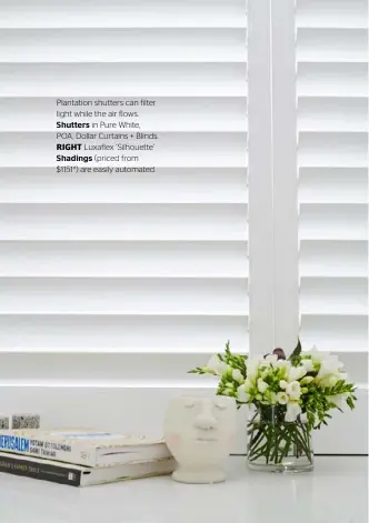  ??  ?? Plantation shutters can filter light while the air flows. Shutters in Pure White,
POA, Dollar Curtains + Blinds. RIGHT Luxaflex ‘Silhouette’
Shadings (priced from $1151*) are easily automated.