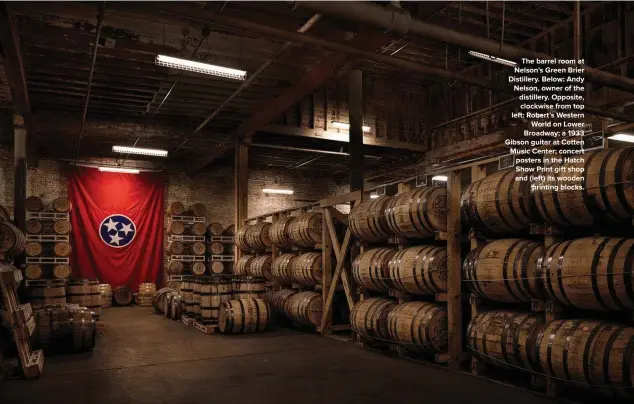  ??  ?? The barrel room at Nelson’s Green Brier Distillery. Below: Andy Nelson, owner of the distillery. Opposite, clockwise from top left: Robert’s Western World on Lower Broadway; a 1933 Gibson guitar at Cotten Music Center; concert posters in the Hatch Show...