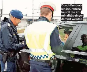  ??  ?? Durch Kontrollen in Grenznfhe soll die Kriminalit­ft einpedfmmt werden.