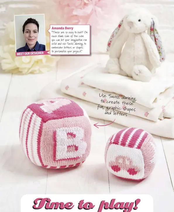  ??  ?? MEET OUR DESIGNER Amanda Berry “These are so easy to knit! On each blank side of the cube you can let your imagina on run wild and use Swiss darning to embroider letters or shapes to personalis­e your project.” Use Swiss darning to create these fun,...