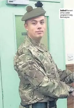  ??  ?? Jailedperv­ert army cadet sergeant Craig Bannatyne