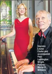  ??  ?? Soprano Louise Clarke and accompanis­t Paul Leddington Wright. Picture: Martin R Williams