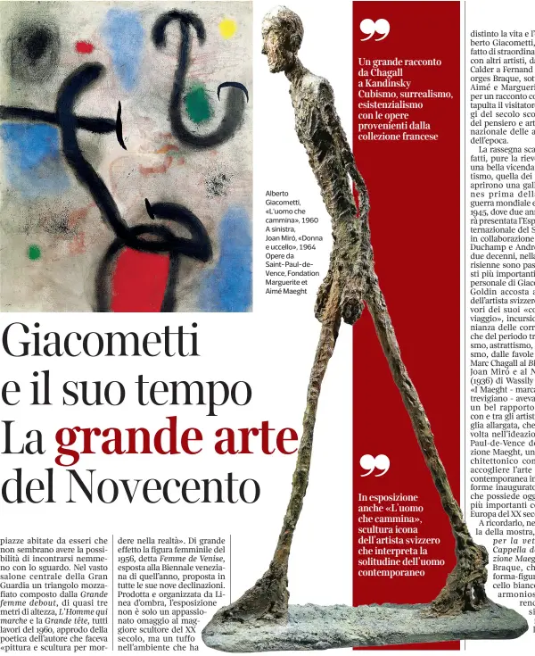  ??  ?? Alberto Giacometti, «L’uomo che cammina», 1960 A sinistra, Joan Miró, «Donna e uccello», 1964 Opere da Saint-Paul-deVence, Fondation Marguerite et Aimé Maeght