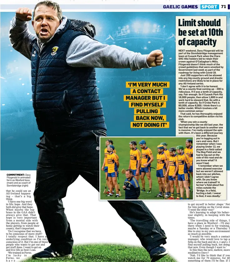  ??  ?? COMMITMENT: Davy Fitzgerald in animated form as Wexford boss (main) and as coach of Sixmilebri­dge (right)