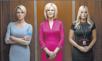  ?? Hilary B. Gayle Lionsgate ?? Charlize Theron as Megyn Kelly, from left, Nicole Kidman as Gretchen Carlson and Margot Robbie as fictional character Kayla Pospisil in “Bombshell.”