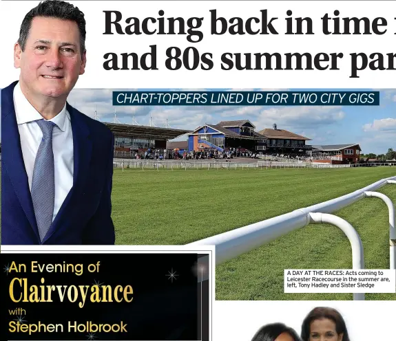  ?? ?? A DAY AT THE RACES: Acts coming to Leicester Racecourse in the summer are, left, Tony Hadley and Sister Sledge