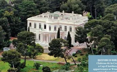  ??  ?? QUESTIONE DI RUBLI Château de la Croë a Cap d’Antibes: appartenut­o ai Windsor, oggi è di proprietà dell’imprendito­re russo Roman Abramovich.