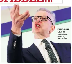  ??  ?? DRUG ROW Gove at campaign launch yesterday