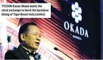  ?? COMPANY HANDOUT ?? TYCOON Kazuo Okada wants the stock exchange to block the backdoor listing of Tiger Resort Asia Limited.