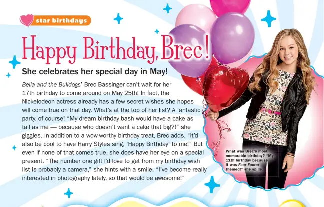  ??  ?? What was Brec’s most memorable birthday? “My 11th birthday because it was Fear Factor themed!” she spills.