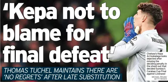  ?? MICHAEL REGAN/ GETTY IMAGES ?? Chelsea’s Kepa Arrizabala­ga looks dejected after missing the deciding penalty in the shoot-out that decided Sunday’s Carabao Cup Final against Liverpool