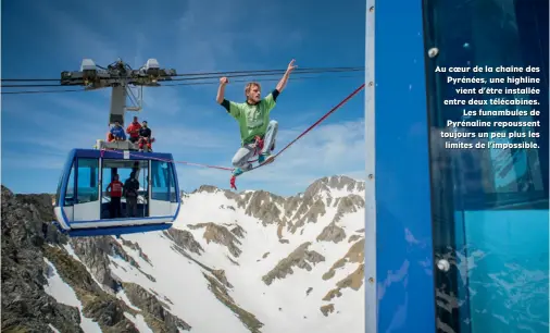  ??  ?? Au coeur de la chaîne des Pyrénées, une highline vient d’être installée entre deux télécabine­s. Les funambules de Pyrénaline repoussent toujours un peu plus les limites de l’impossible.