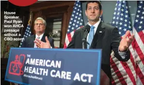  ?? AP PHOTO ?? House Speaker Paul Ryan won AHCA passage without a CBO score.