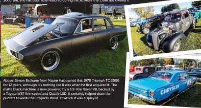  ??  ?? Above: Simon Bethune from Napier has owned this 1970 Triumph TC 2000 for 12 years, although it’s nothing like it was when he first acquired it. The matte black machine is now powered by a 3.9-litre Rover V8, backed by a Toyota W57 five-speed and Quaife...