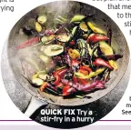  ??  ?? QUICK FIX Try a stir-fry in a hurry