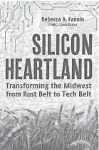  ?? SUBMITTED ?? Rebecca Fannin’s “Silicon Heartland: Transformi­ng the Midwest from Rust Belt to Tech Belt” takes a look at the current entreprene­urial comeback in the Midwest. (Imagine/charlesbri­dge Publishing, $28, 208 pages)