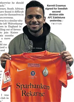  ?? TWITTER / ?? Kermit Erasmus signed for Swedish second division side AFC Eskilstuna yesterday.