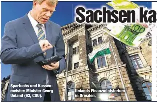  ??  ?? Sparfuchs und Kassenmeis­ter: Minister Georg Unland (63, CDU). Unlands Finanzmini­sterium in Dresden.