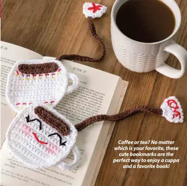  ??  ?? Coffee or tea? No matter which is your favorite, these cute bookmarks are the perfect way to enjoy a cuppa and a favorite book!