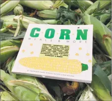  ?? Stephen Fries / For Hearst Connecticu­t Media ?? “Corn: Meals &amp; More,” by Olwen Woodier (1987, Storey Communicat­ions).