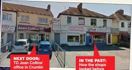  ??  ?? NexT dOOR: TD Joan Collins’ office in Crumlin IN The PAsT: How the shops looked before