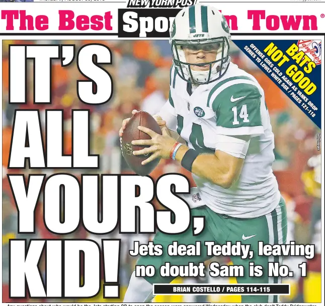  ??  ?? Any questions about who would be the Jets starting QB to open the season were answered Wednesday when the club dealt Teddy Bridgewate­r and a sixth-round draft choice to the Saints for a third-round selection, clearly signaling rookie Sam Darnold (above) has won the job.