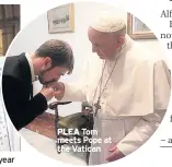  ??  ?? PLEA Tom meets Pope at the Vatican