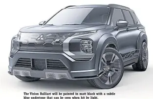  ?? ?? The Vision Ralliart will be painted in matt black with a subtle blue undertone that can be seen when hit b y light.