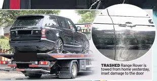  ??  ?? TRASHED Range Rover is towed from home yesterday, inset damage to the door