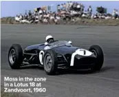  ??  ?? Moss in the zone in a Lotus 18 at Zandvoort, 1960