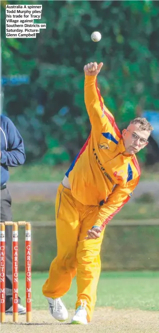  ?? ?? Australia A spinner Todd Murphy plies his trade for Tracy Village against Southern Districts on Saturday. Picture: Glenn Campbell