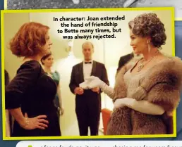  ??  ?? In character: Joan extended
the hand of friendship to Bette many times, but
was always rejected.