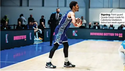  ?? ?? Signing Point guard Quade Green made his Caledonia Gladiators debut last week against