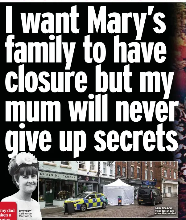  ??  ?? MYSTERY Café worker Mary was 15
GRIM SEARCH Police tent at café where Mary worked