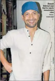  ?? PHOTO: YOGEN SHAH ?? Deepak Dobriyal says that he rejects monotonous roles