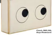  ??  ?? Clutch, RM5,500, Anya Hindmarch