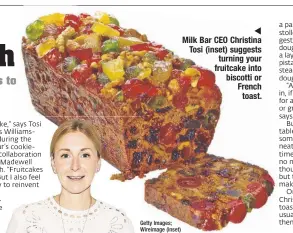  ??  ?? Milk Bar CEO Christina Tosi (inset) suggests turning your fruitcake into biscotti or French toast. Getty G Images; Wireimage W (inset)