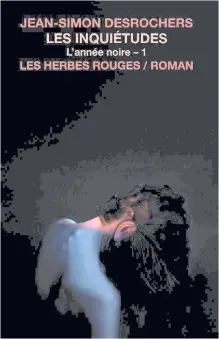  ??  ?? Jean-Simon DesRochers Les Herbes rouges 2017 LES INQUIÉTUDE­S/ L’ANNÉE NOIRE - 1