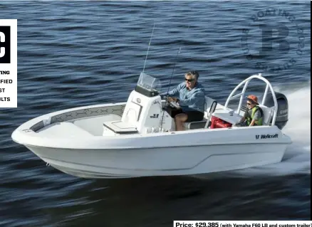 ??  ?? Price: $29,385 (with Yamaha F60 LB and custom trailer)
SPECS: LOA: 16’4" BEAM: 7’0" DRAFT (MAX): 1’0" (with engine up) DRY WEIGHT: 1,700 lb. SEAT/WEIGHT CAPACITY: 5/1,500 lb. FUEL CAPACITY: 12 gal.
HOW WE TESTED: ENGINE: Yamaha 90 hp four-stroke DRIVE/PROP: Outboard/131/8" x 17" 3-blade aluminum GEAR RATIO: 2.15:1 FUEL LOAD: 5 gal. CREW WEIGHT: 250 lb.
