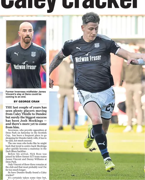  ??  ?? Former Inverness midfielder James Vincent’s stay at Dens could be coming to an end. Dundee’s defensive pairing of Josh Meekings (left) and Jack Hendry close