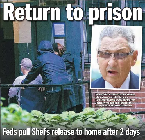  ??  ?? Former state Assembly Speaker Sheldon Silver (above and l.) had his home confinemen­t release revoked by the feds Thursday, two days after letting him leave prison for his Manhattan home.