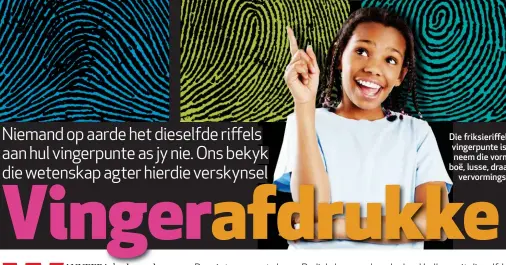  ??  ?? Die friksierif­fels aan jou vingerpunt­e is uniek en neem die vorm aan van boë, lusse, draaikolke of vervorming­s daarvan.