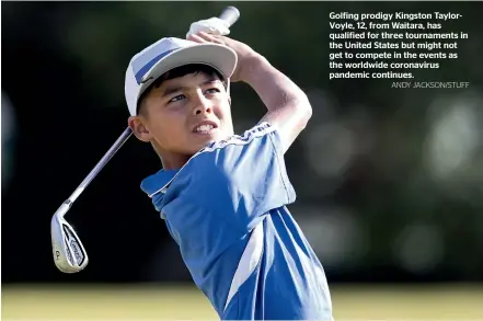  ?? ANDY JACKSON/STUFF ?? Golfing prodigy Kingston TaylorVoyl­e, 12, from Waitara, has qualified for three tournament­s in the United States but might not get to compete in the events as the worldwide coronaviru­s pandemic continues.