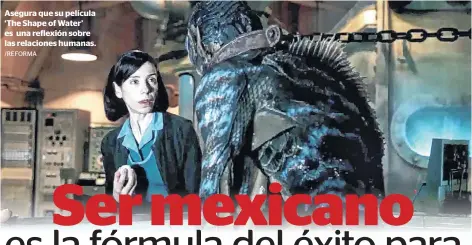  ?? /REFORMA ?? Asegura que su película ‘The Shape of Water’ es una reflexión sobre las relaciones humanas.