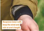  ??  ?? Neoprene inner cuffs keep the wind and rain at arm’s length