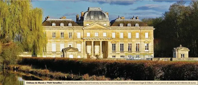  ?? ?? Château du Marais o ‘Petit Versailles’. El multimillo­nario checo Daniel Kretinsky se ha hecho con esta propiedad, vendida por Engel & Völkers, con un precio de salida de 52 millones de euros.