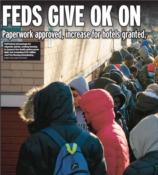  ?? BARRY WILLIAMS FOR NYDN ?? Full federal aid package for migrants (photo, seeking housing in January) has finally gotten green light, but remaining $107 million won’t be flowing immediatel­y.