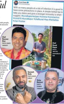  ?? PHOTO: SHAKTI YADAV/HT PHOTO: AALOK SONI/HT PHOTO: PRAMOD THAKUR/HT PHOTO: TWITTER/ CHEFKUNALK­A PUR ?? Chef Ranveer Brar
Saransh Goila
Vicky Ratnani
Chef Kunal Kapur