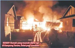  ??  ?? RANAP: Rumah yang musnah dijilat api di Kampung Tanam, Dalat pagi semalam.